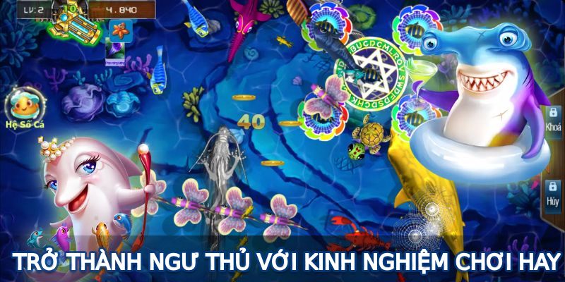 Trở thành ngư thủ với kinh nghiệm chơi hay