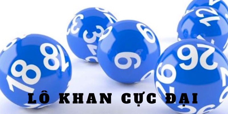 Tìm hiểu về lô đề khan cực đại