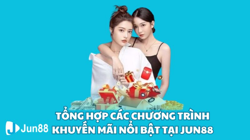 Tổng Hợp Các Chương Trình Khuyến Mãi Nổi Bật Tại Jun88